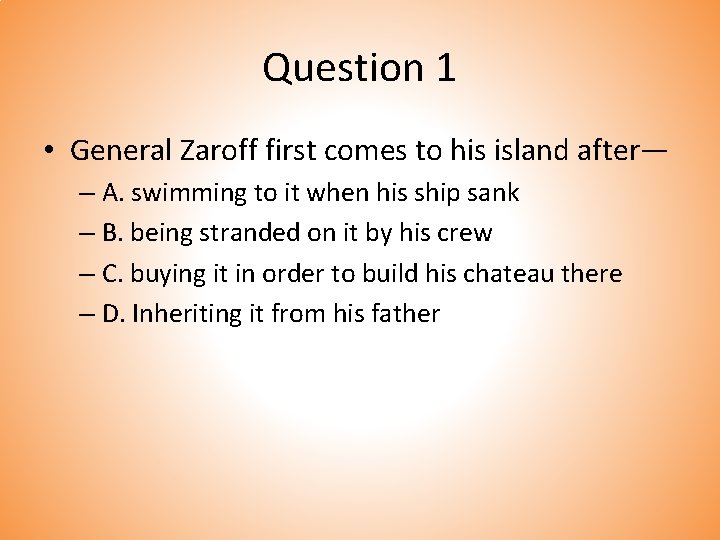 Question 1 • General Zaroff first comes to his island after— – A. swimming