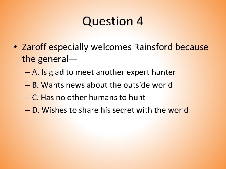 Question 4 • Zaroff especially welcomes Rainsford because the general— – A. Is glad