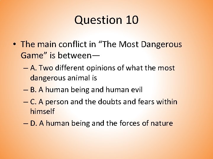 Question 10 • The main conflict in “The Most Dangerous Game” is between— –