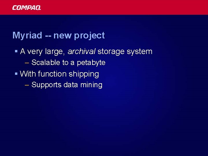 Myriad -- new project § A very large, archival storage system – Scalable to