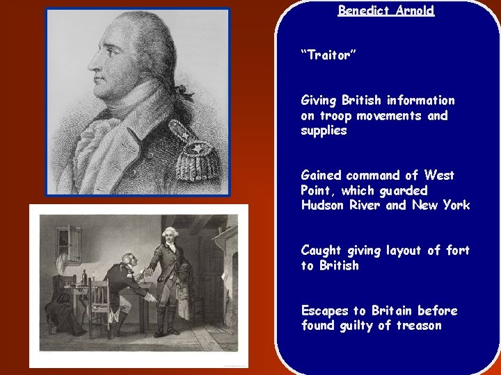 Benedict Arnold “Traitor” Giving British information on troop movements and supplies Gained command of