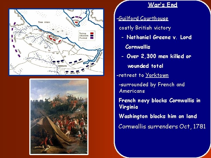 War’s End -Guilford Courthouse costly British victory - Nathaniel Greene v. Lord Cornwallis -