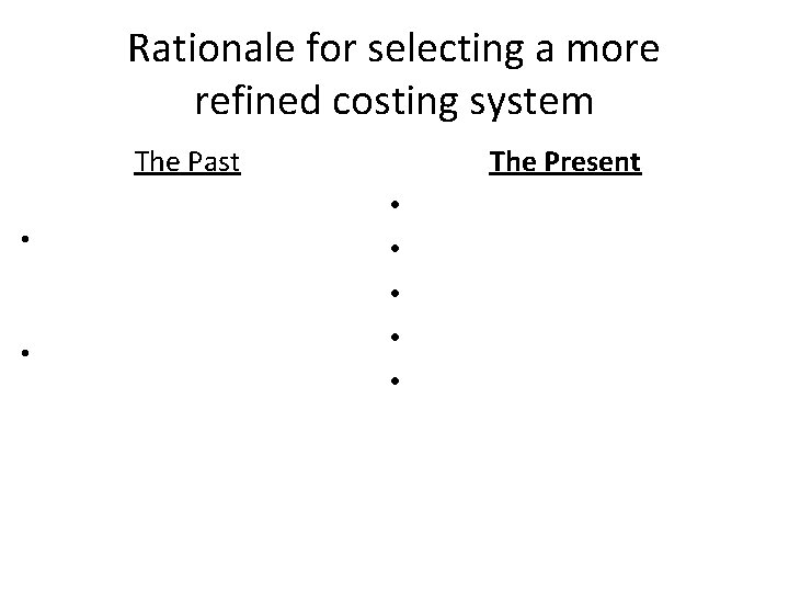 Rationale for selecting a more refined costing system The Past • • The Present