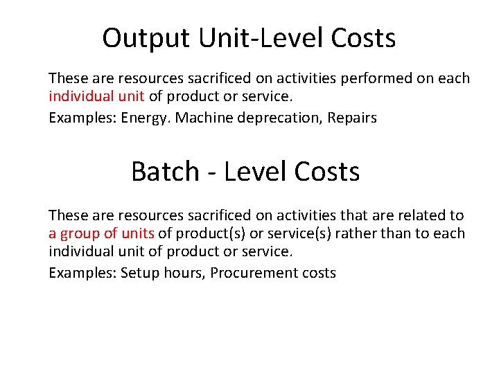 Output Unit-Level Costs These are resources sacrificed on activities performed on each individual unit