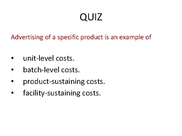 QUIZ Advertising of a specific product is an example of • • unit-level costs.