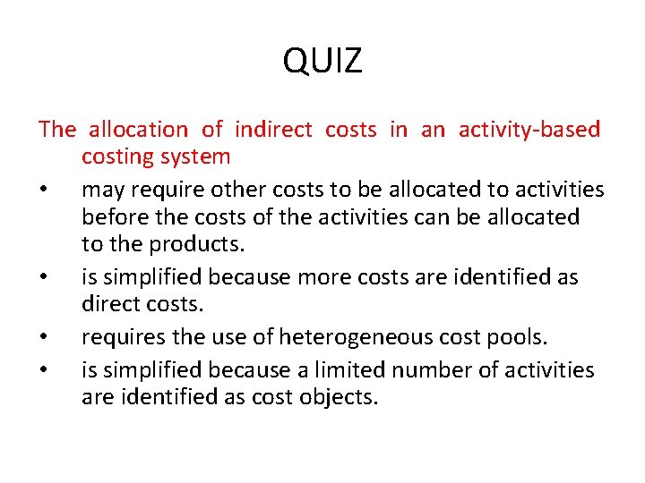 QUIZ The allocation of indirect costs in an activity-based costing system • may require