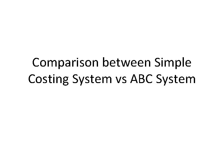 Comparison between Simple Costing System vs ABC System 