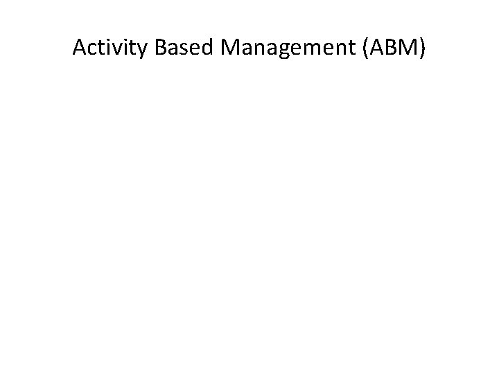 Activity Based Management (ABM) 