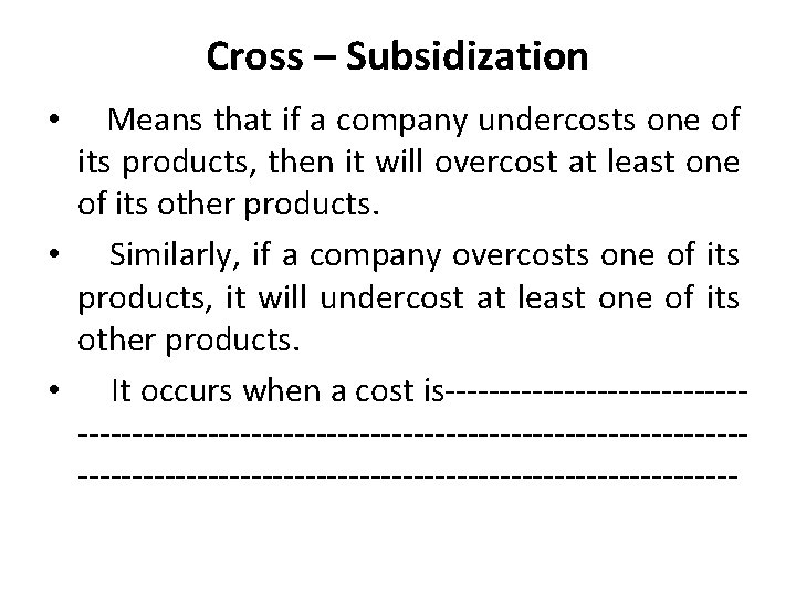 Cross – Subsidization Means that if a company undercosts one of its products, then