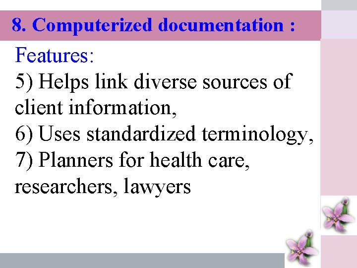 8. Computerized documentation : Features: 5) Helps link diverse sources of client information, 6)