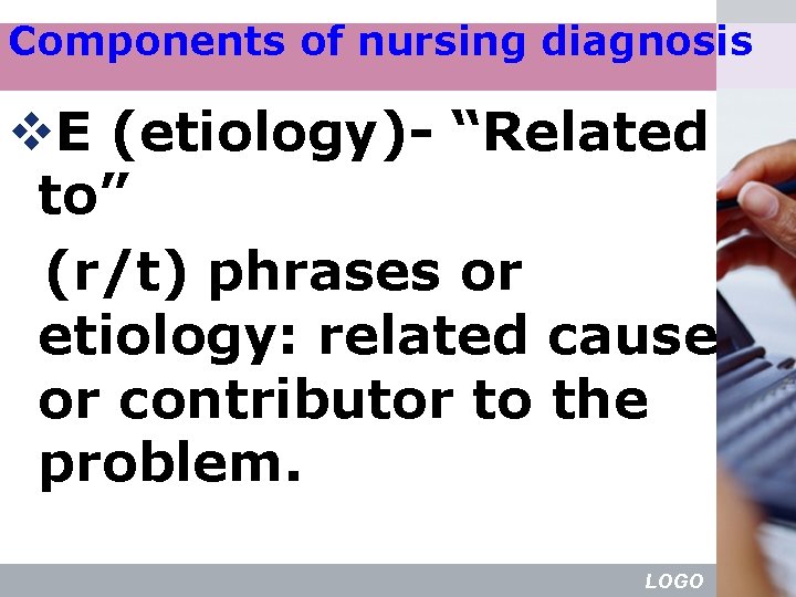 Components of nursing diagnosis v. E (etiology)- “Related to” (r/t) phrases or etiology: related