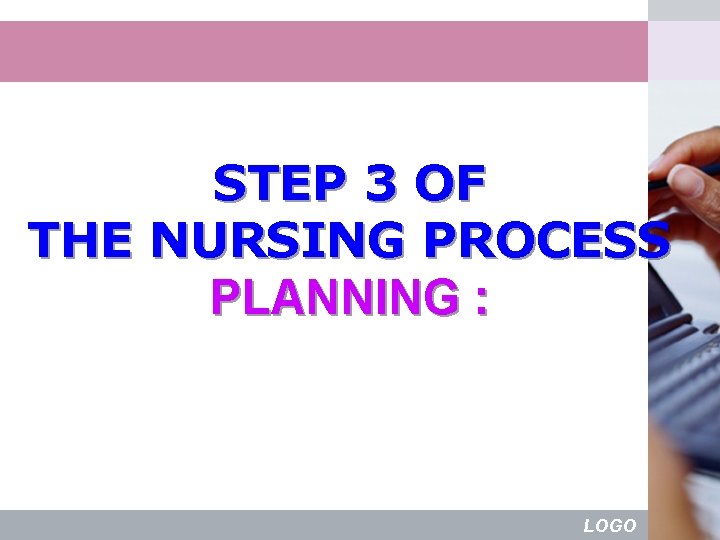 STEP 3 OF THE NURSING PROCESS PLANNING : LOGO 