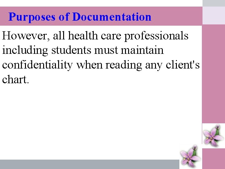 Purposes of Documentation However, all health care professionals including students must maintain confidentiality when