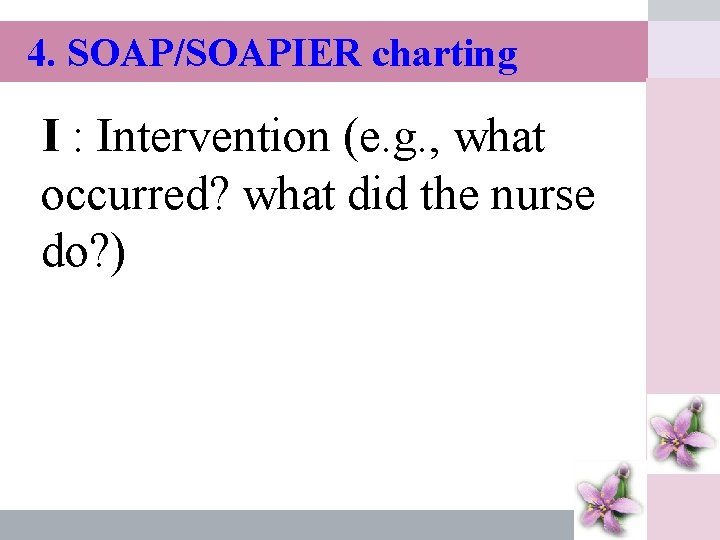 4. SOAP/SOAPIER charting I : Intervention (e. g. , what occurred? what did the
