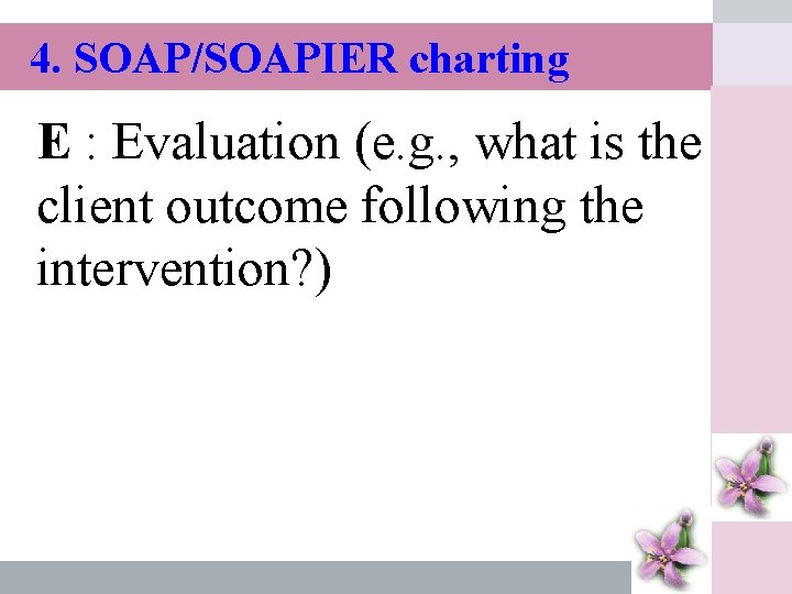 4. SOAP/SOAPIER charting E : Evaluation (e. g. , what is the client outcome