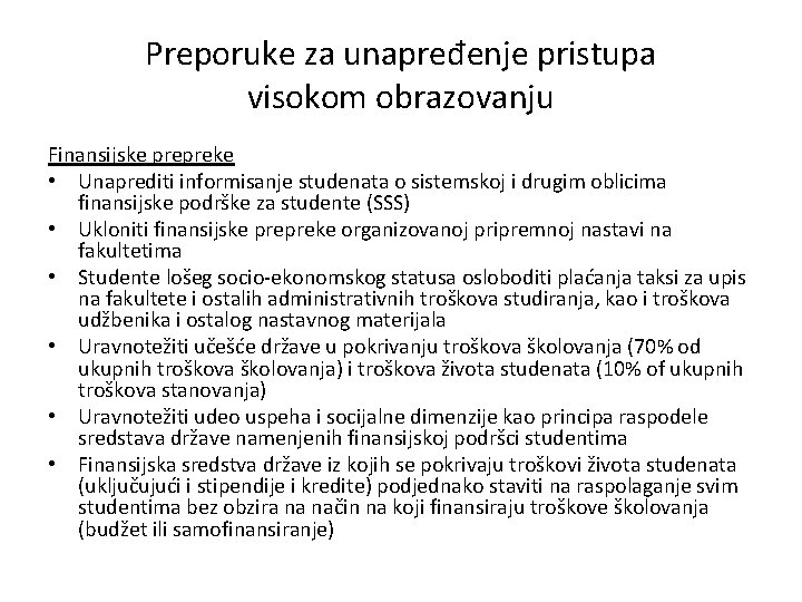 Preporuke za unapređenje pristupa visokom obrazovanju Finansijske prepreke • Unaprediti informisanje studenata o sistemskoj