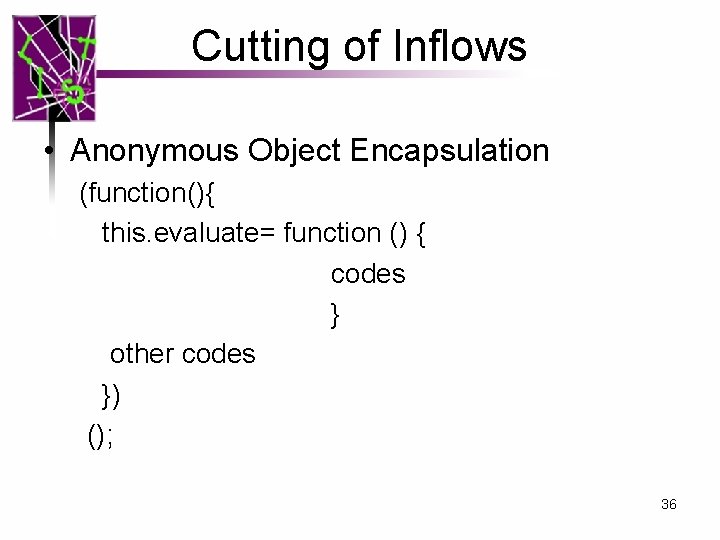 Cutting of Inflows • Anonymous Object Encapsulation (function(){ this. evaluate= function () { codes