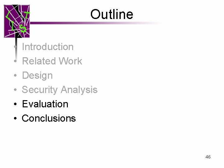 Outline • • • Introduction Related Work Design Security Analysis Evaluation Conclusions 46 