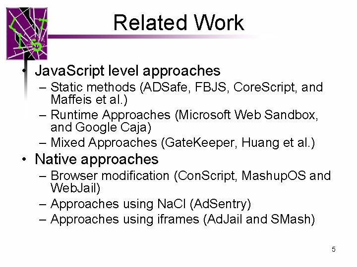 Related Work • Java. Script level approaches – Static methods (ADSafe, FBJS, Core. Script,