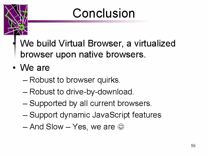 Conclusion • We build Virtual Browser, a virtualized browser upon native browsers. • We