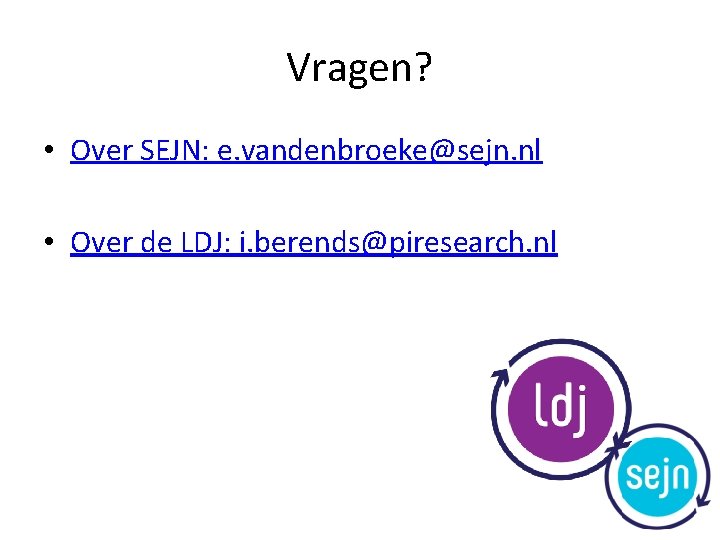 Vragen? • Over SEJN: e. vandenbroeke@sejn. nl • Over de LDJ: i. berends@piresearch. nl