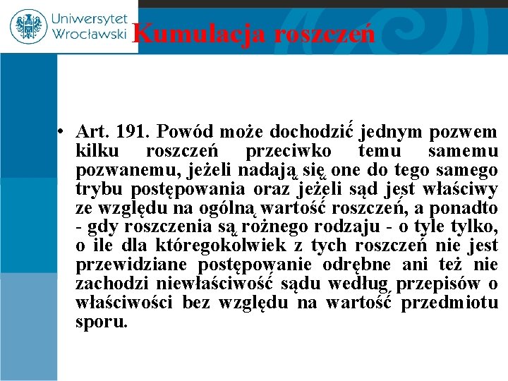 Kumulacja roszczeń • Art. 191. Powód może dochodzić jednym pozwem kilku roszczeń przeciwko temu