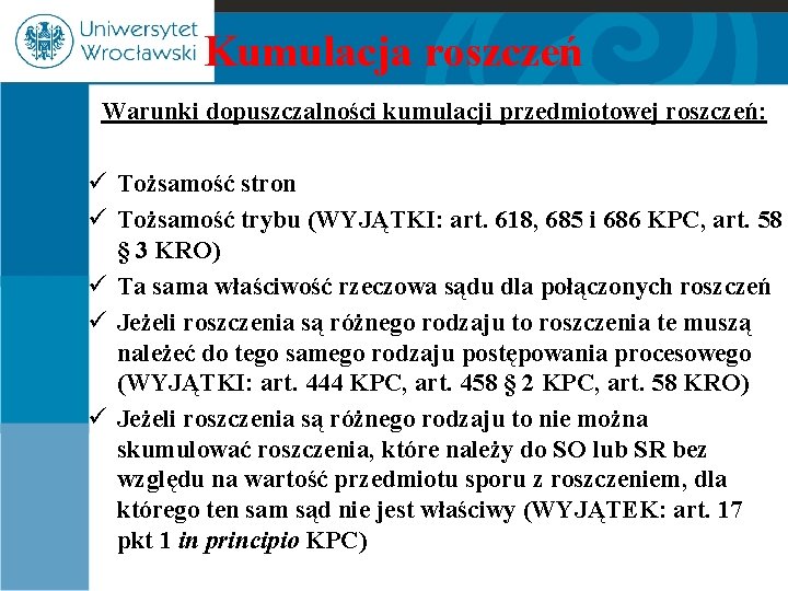 Kumulacja roszczeń Warunki dopuszczalności kumulacji przedmiotowej roszczeń: ü Tożsamość stron ü Tożsamość trybu (WYJĄTKI: