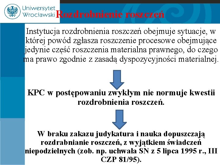 Rozdrobnienie roszczeń Instytucja rozdrobnienia roszczeń obejmuje sytuacje, w której powód zgłasza roszczenie procesowe obejmujące