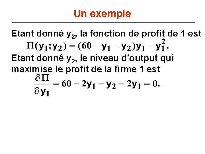 Un exemple Etant donné y 2, la fonction de profit de 1 est Etant