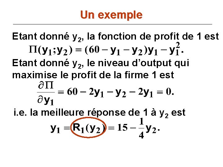 Un exemple Etant donné y 2, la fonction de profit de 1 est Etant