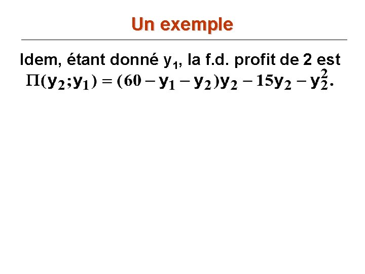 Un exemple Idem, étant donné y 1, la f. d. profit de 2 est