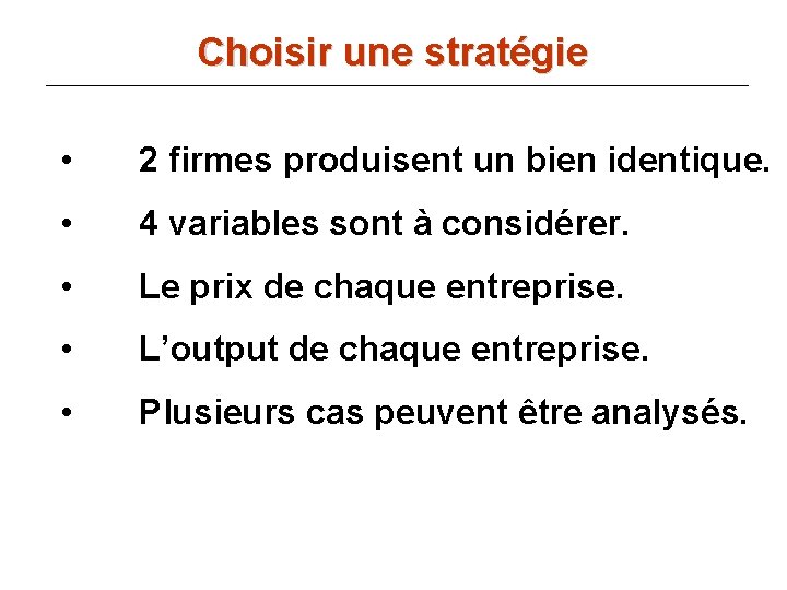 Choisir une stratégie • 2 firmes produisent un bien identique. • 4 variables sont