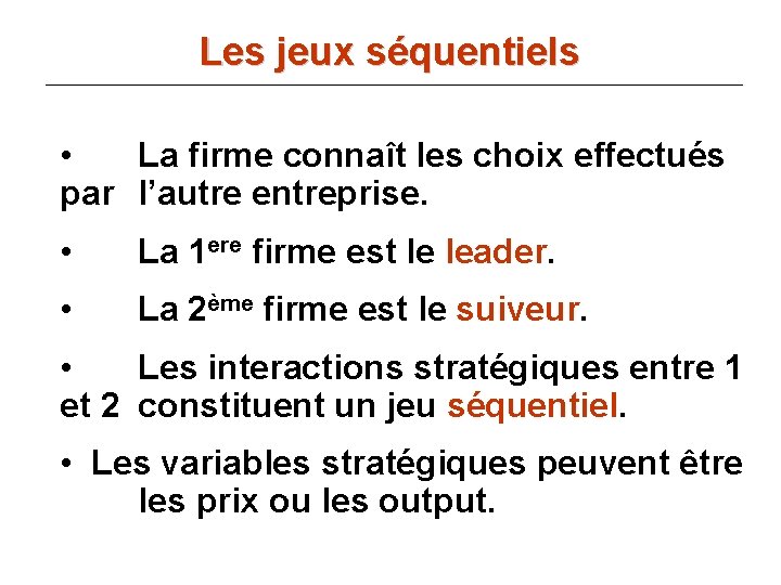 Les jeux séquentiels • La firme connaît les choix effectués par l’autre entreprise. •