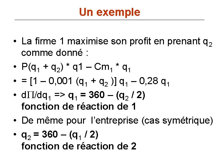 Un exemple • La firme 1 maximise son profit en prenant q 2 comme
