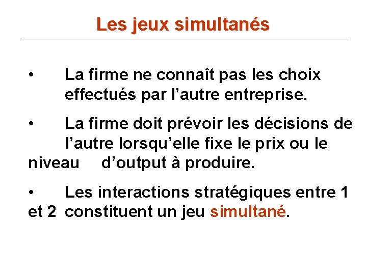 Les jeux simultanés • La firme ne connaît pas les choix effectués par l’autre