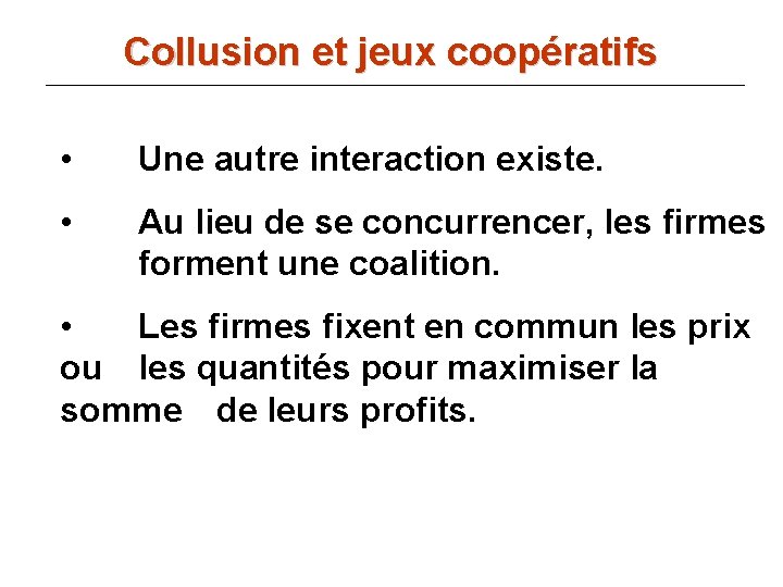 Collusion et jeux coopératifs • Une autre interaction existe. • Au lieu de se