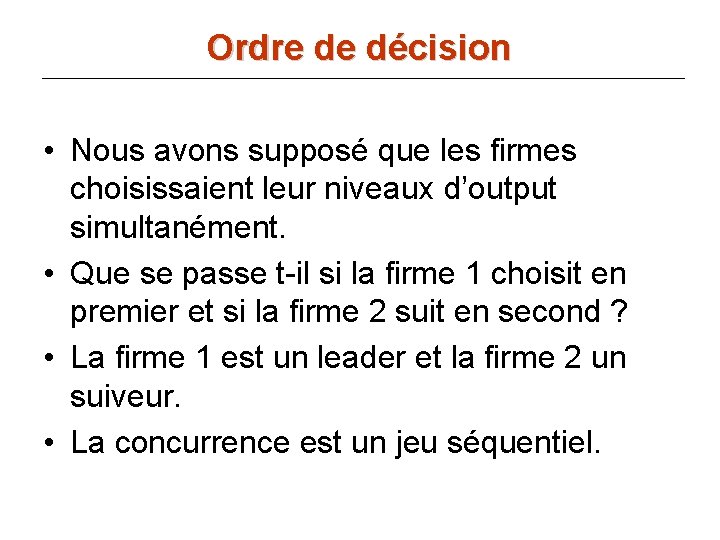 Ordre de décision • Nous avons supposé que les firmes choisissaient leur niveaux d’output