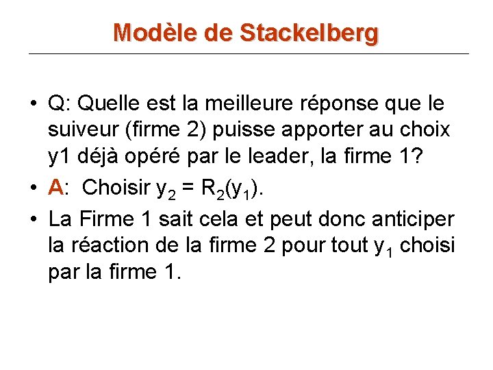 Modèle de Stackelberg • Q: Quelle est la meilleure réponse que le suiveur (firme