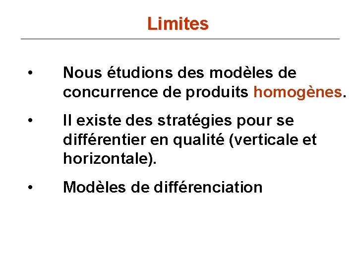 Limites • Nous étudions des modèles de concurrence de produits homogènes. • Il existe