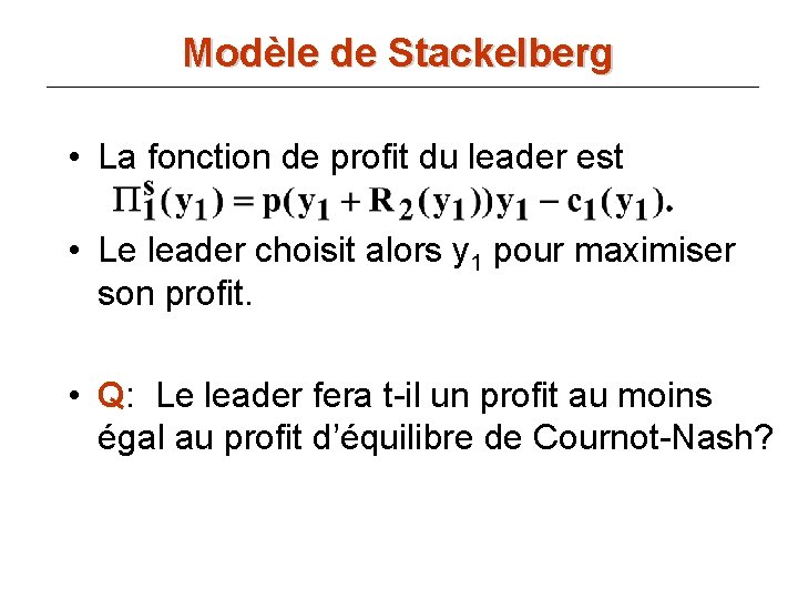 Modèle de Stackelberg • La fonction de profit du leader est • Le leader