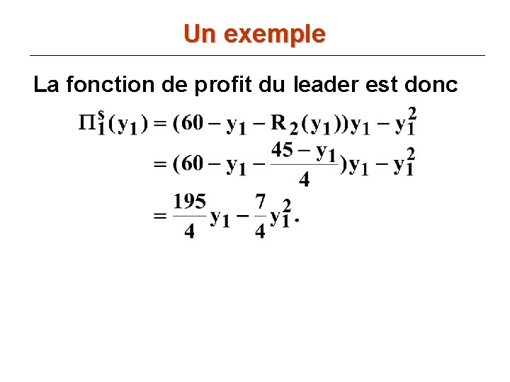 Un exemple La fonction de profit du leader est donc 