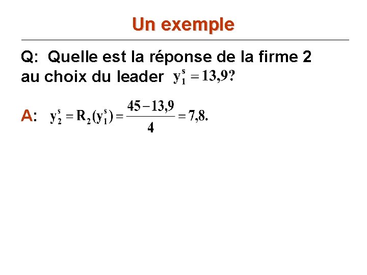 Un exemple Q: Quelle est la réponse de la firme 2 au choix du