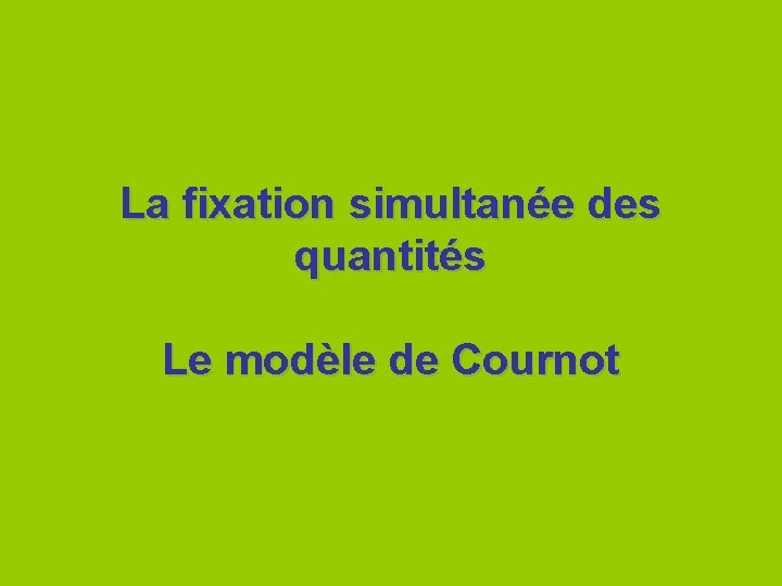 La fixation simultanée des quantités Le modèle de Cournot 
