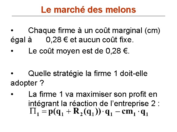 Le marché des melons • Chaque firme à un coût marginal (cm) égal à