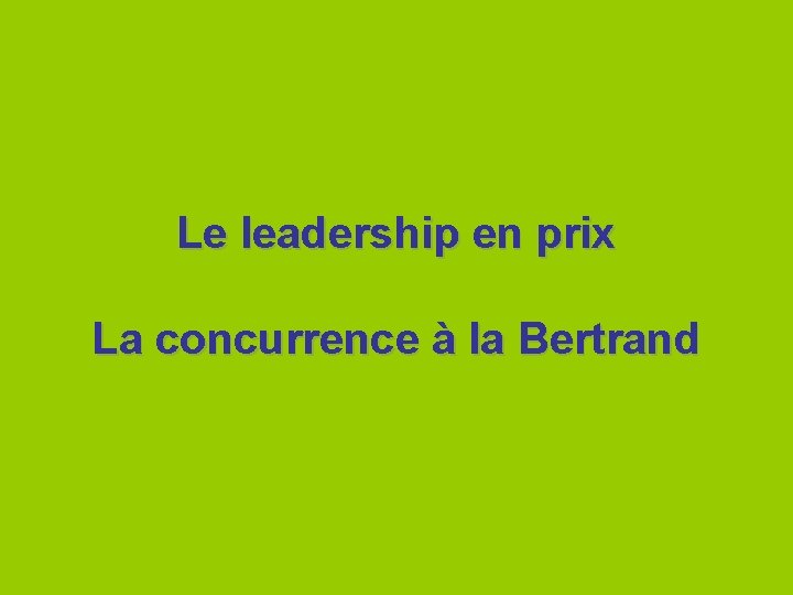 Le leadership en prix La concurrence à la Bertrand 