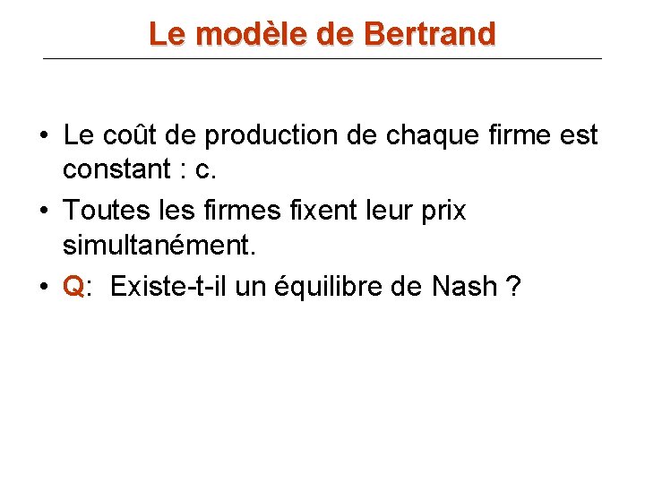 Le modèle de Bertrand • Le coût de production de chaque firme est constant