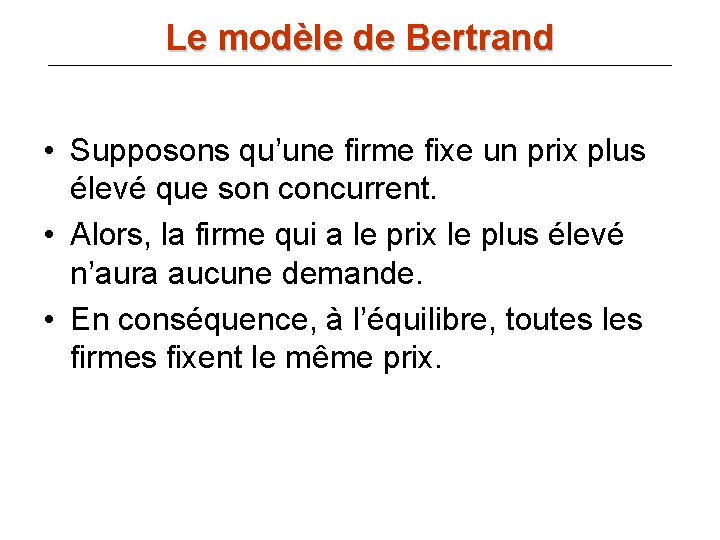 Le modèle de Bertrand • Supposons qu’une firme fixe un prix plus élevé que