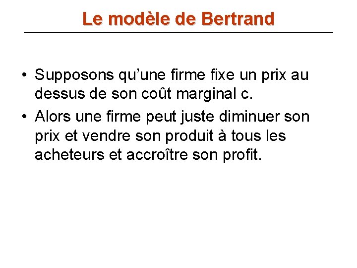 Le modèle de Bertrand • Supposons qu’une firme fixe un prix au dessus de