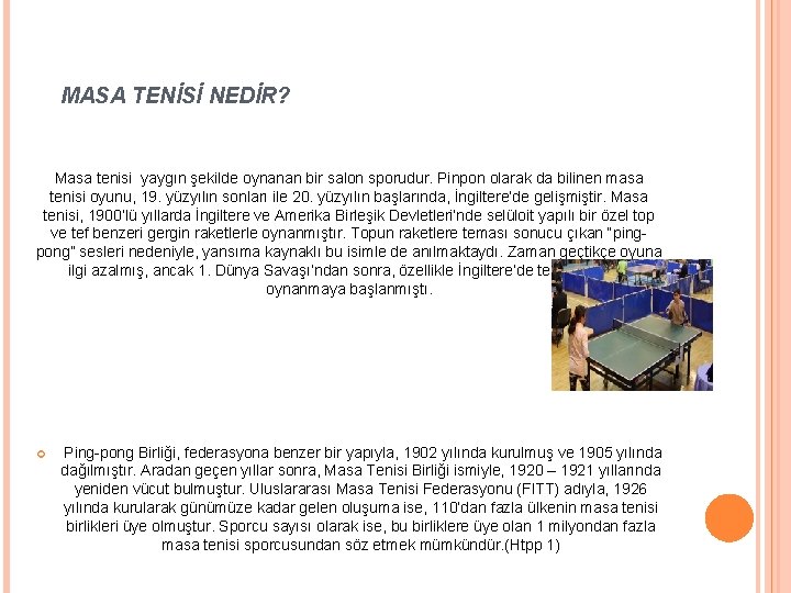 MASA TENİSİ NEDİR? Masa tenisi yaygın şekilde oynanan bir salon sporudur. Pinpon olarak da