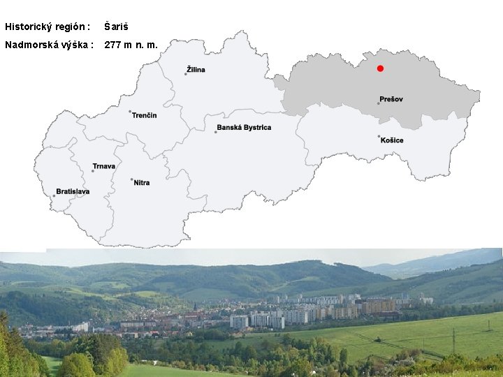 Historický región : Šariš Nadmorská výška : 277 m n. m. Historický región : Šariš Nadmorská výška : 277 m n. m.